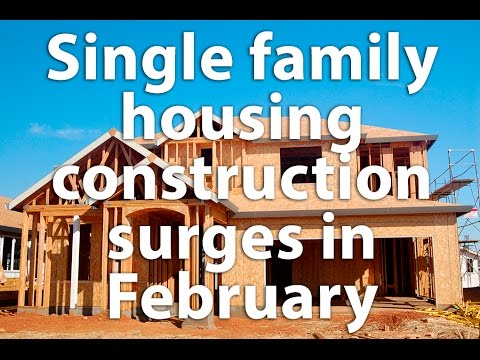 [VIDEO] February Housing Starts Reveal Surging Single-Family Construction