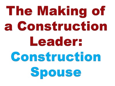 Like any other construction leader, the construction spouse will be challenged to communicate clearly, consistently and carefully.