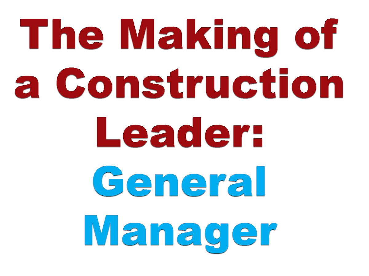 Making A Construction Leader The General Manager Part 2 For Construction Pros